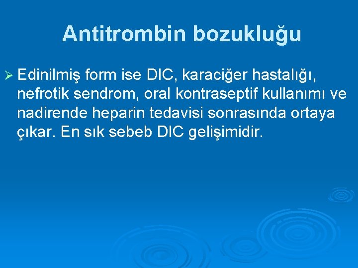 Antitrombin bozukluğu Ø Edinilmiş form ise DIC, karaciğer hastalığı, nefrotik sendrom, oral kontraseptif kullanımı