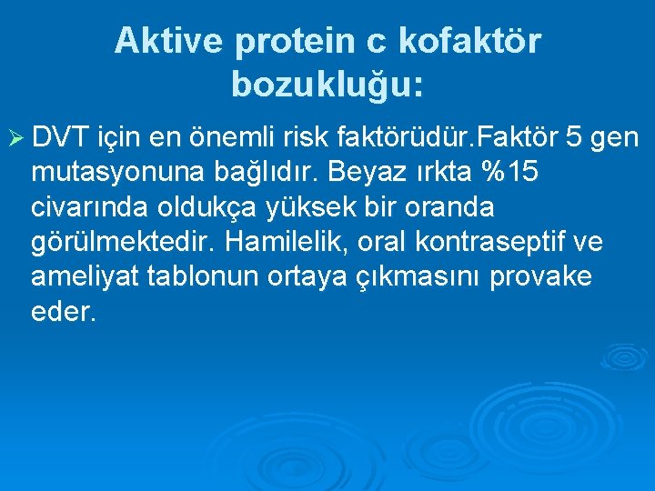 Aktive protein c kofaktör bozukluğu: Ø DVT için en önemli risk faktörüdür. Faktör 5