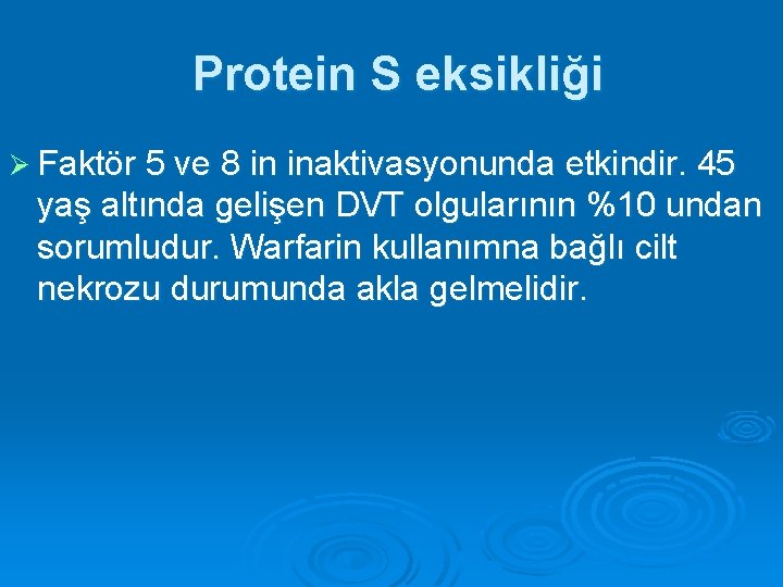 Protein S eksikliği Ø Faktör 5 ve 8 in inaktivasyonunda etkindir. 45 yaş altında