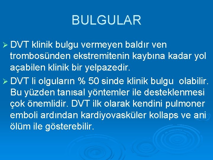 BULGULAR Ø DVT klinik bulgu vermeyen baldır ven trombosünden ekstremitenin kaybına kadar yol açabilen