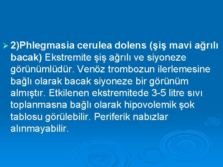 Ø 2)Phlegmasia cerulea dolens (şiş mavi ağrılı bacak) Ekstremite şiş ağrılı ve siyoneze görünümlüdür.
