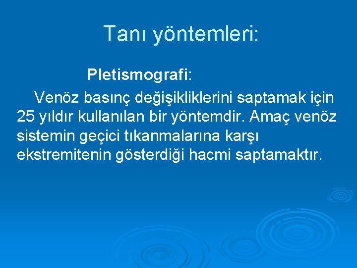 Tanı yöntemleri: Pletismografi: Venöz basınç değişikliklerini saptamak için 25 yıldır kullanılan bir yöntemdir. Amaç