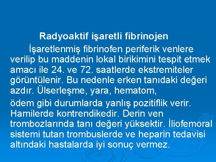 Radyoaktif işaretli fibrinojen İşaretlenmiş fibrinofen periferik venlere verilip bu maddenin lokal birikimini tespit etmek