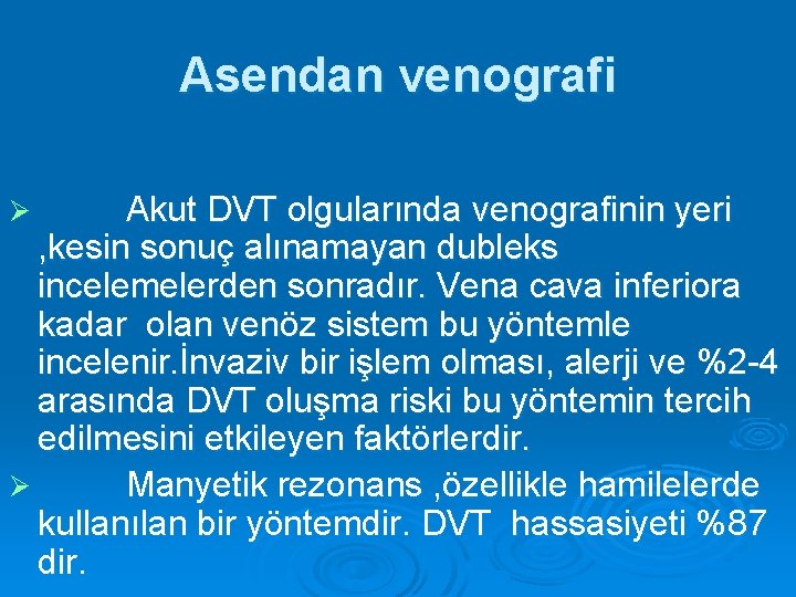 Asendan venografi Akut DVT olgularında venografinin yeri , kesin sonuç alınamayan dubleks incelemelerden sonradır.