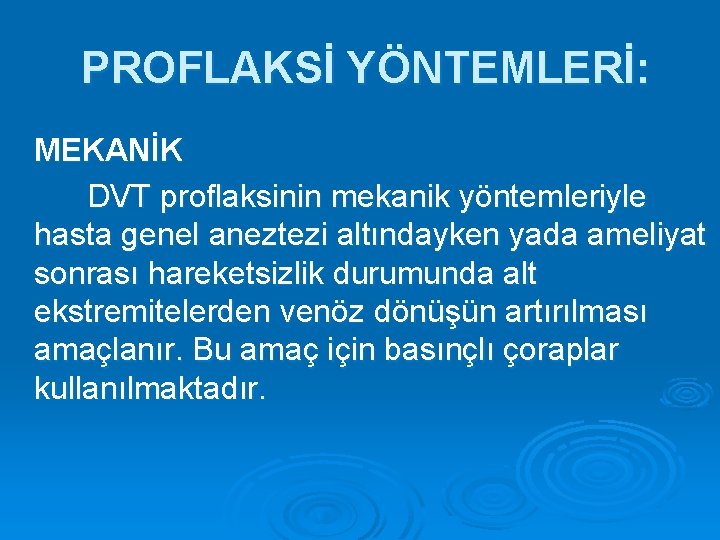 PROFLAKSİ YÖNTEMLERİ: MEKANİK DVT proflaksinin mekanik yöntemleriyle hasta genel aneztezi altındayken yada ameliyat sonrası