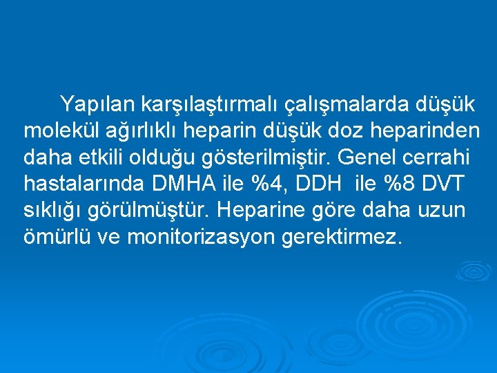 Yapılan karşılaştırmalı çalışmalarda düşük molekül ağırlıklı heparin düşük doz heparinden daha etkili olduğu gösterilmiştir.