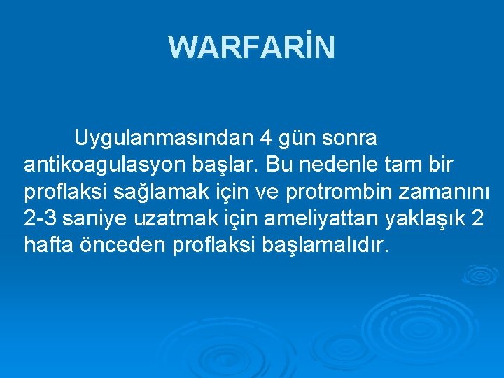 WARFARİN Uygulanmasından 4 gün sonra antikoagulasyon başlar. Bu nedenle tam bir proflaksi sağlamak için