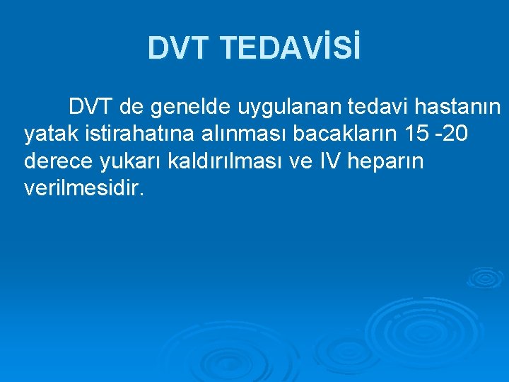 DVT TEDAVİSİ DVT de genelde uygulanan tedavi hastanın yatak istirahatına alınması bacakların 15 -20