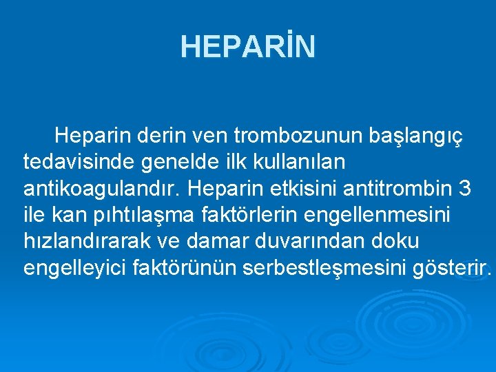 HEPARİN Heparin derin ven trombozunun başlangıç tedavisinde genelde ilk kullanılan antikoagulandır. Heparin etkisini antitrombin