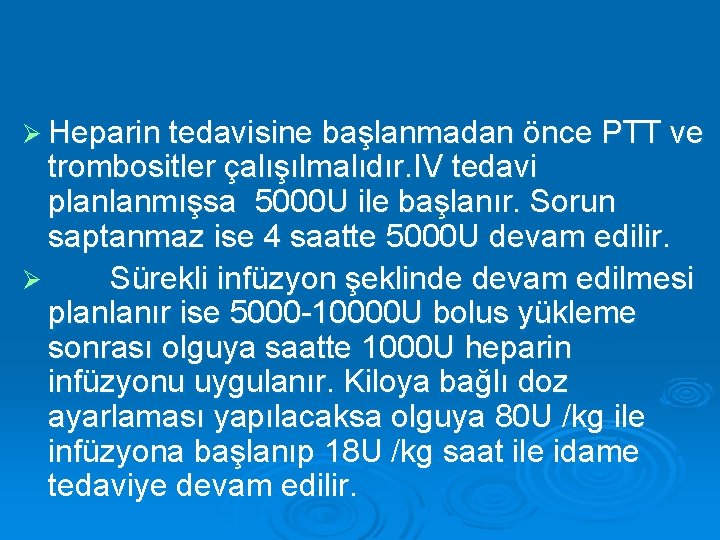 Ø Heparin tedavisine başlanmadan önce PTT ve trombositler çalışılmalıdır. IV tedavi planlanmışsa 5000 U