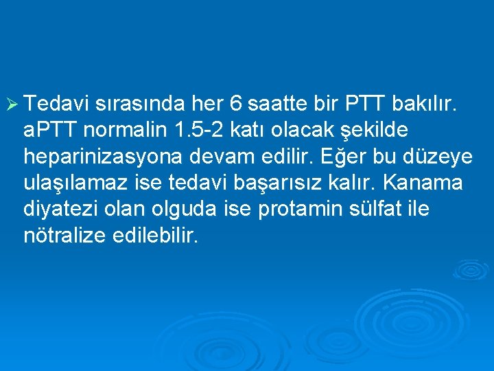 Ø Tedavi sırasında her 6 saatte bir PTT bakılır. a. PTT normalin 1. 5
