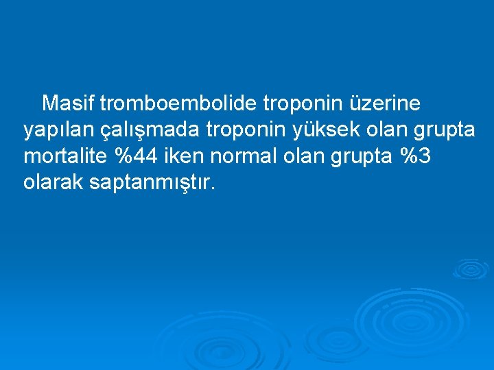 Masif tromboembolide troponin üzerine yapılan çalışmada troponin yüksek olan grupta mortalite %44 iken normal