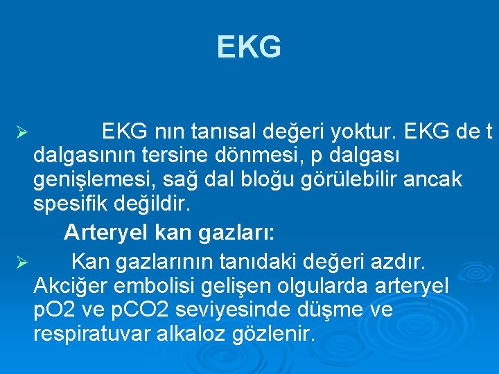 EKG nın tanısal değeri yoktur. EKG de t dalgasının tersine dönmesi, p dalgası genişlemesi,