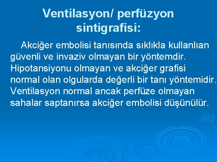 Ventilasyon/ perfüzyon sintigrafisi: Akciğer embolisi tanısında sıklıkla kullanlıan güvenli ve invaziv olmayan bir yöntemdir.