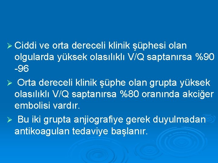 Ø Ciddi ve orta dereceli klinik şüphesi olan olgularda yüksek olasılıklı V/Q saptanırsa %90