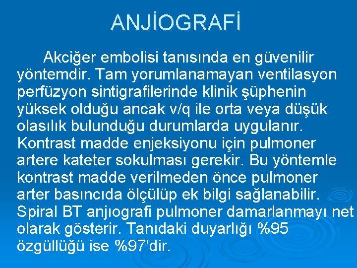 ANJİOGRAFİ Akciğer embolisi tanısında en güvenilir yöntemdir. Tam yorumlanamayan ventilasyon perfüzyon sintigrafilerinde klinik şüphenin