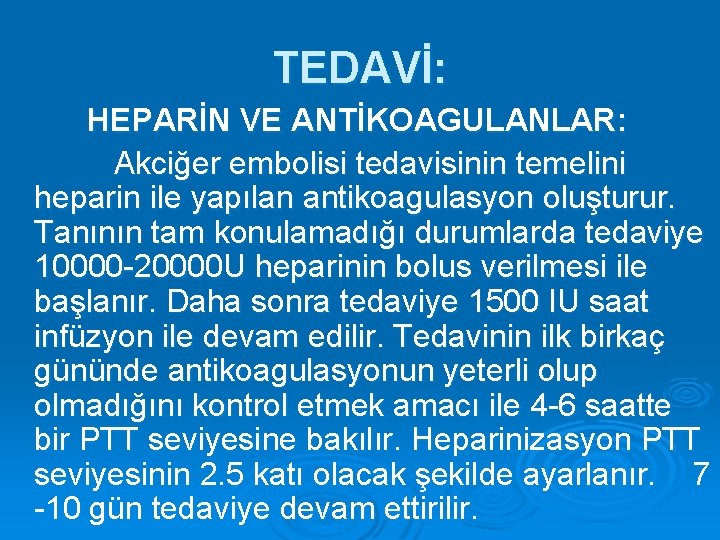 TEDAVİ: HEPARİN VE ANTİKOAGULANLAR: Akciğer embolisi tedavisinin temelini heparin ile yapılan antikoagulasyon oluşturur. Tanının