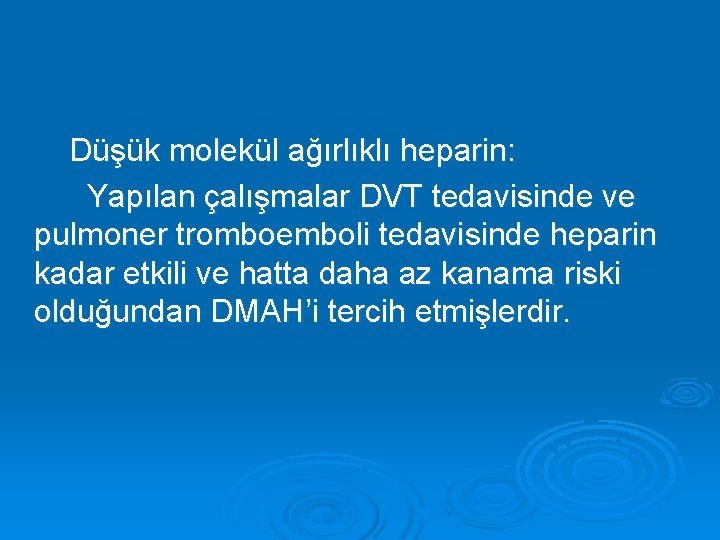 Düşük molekül ağırlıklı heparin: Yapılan çalışmalar DVT tedavisinde ve pulmoner tromboemboli tedavisinde heparin kadar