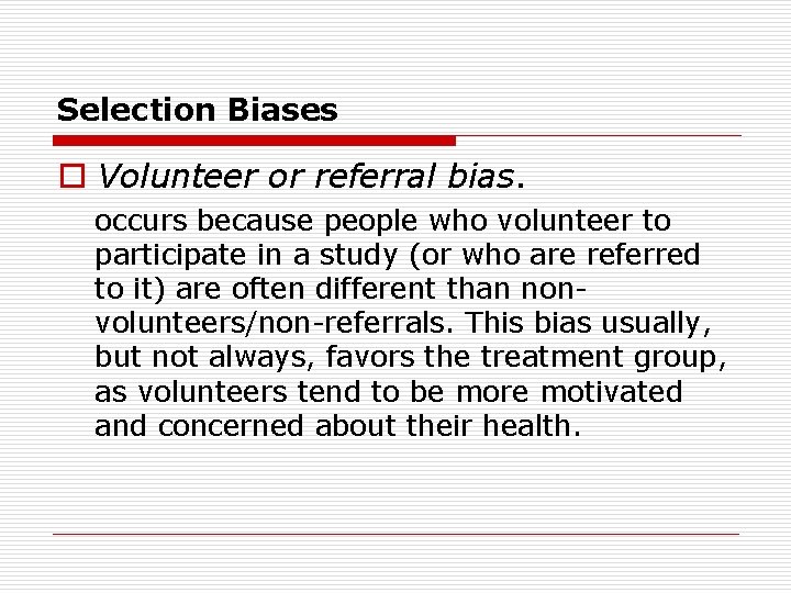 Selection Biases o Volunteer or referral bias. occurs because people who volunteer to participate