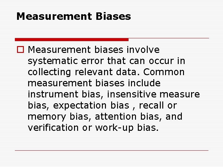 Measurement Biases o Measurement biases involve systematic error that can occur in collecting relevant