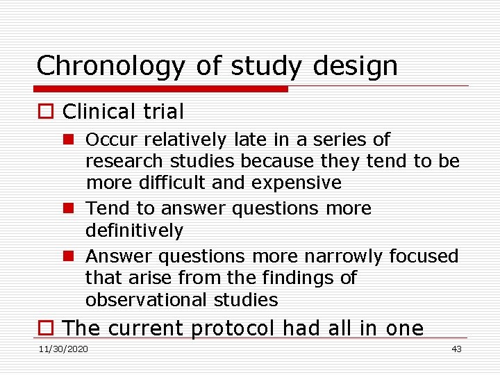 Chronology of study design o Clinical trial n Occur relatively late in a series