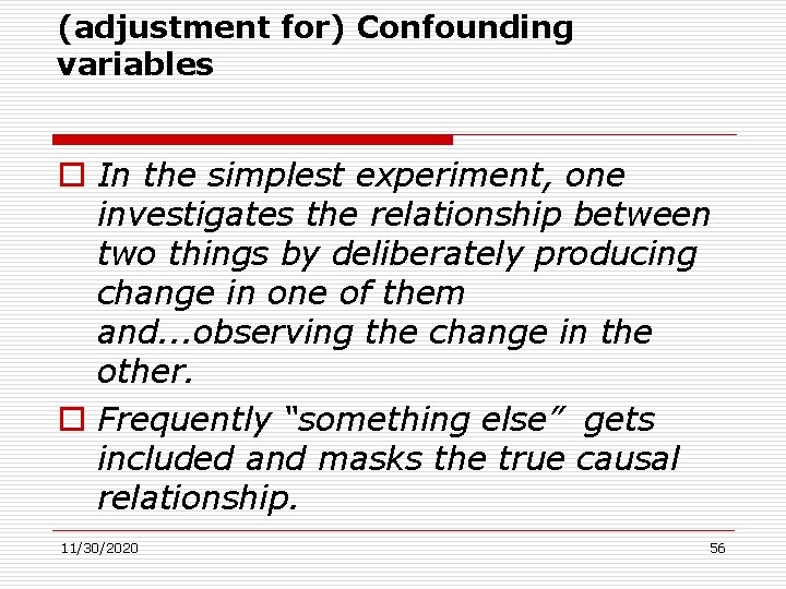 (adjustment for) Confounding variables o In the simplest experiment, one investigates the relationship between