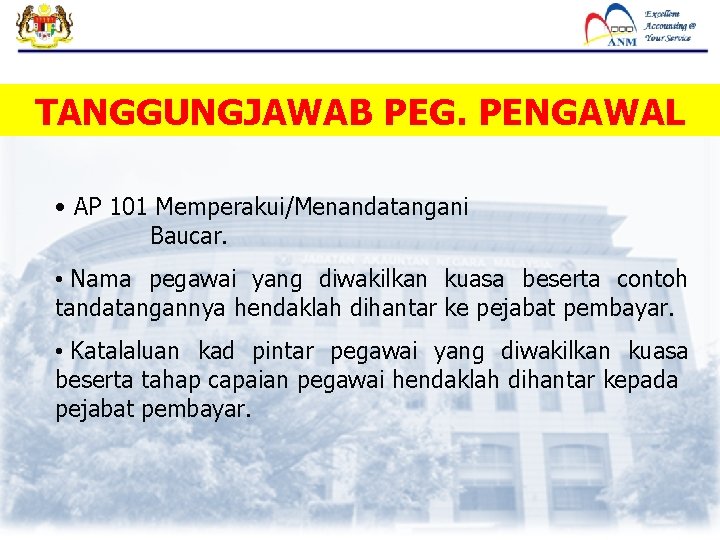 TANGGUNGJAWAB PEG. PENGAWAL • AP 101 Memperakui/Menandatangani Baucar. • Nama pegawai yang diwakilkan kuasa