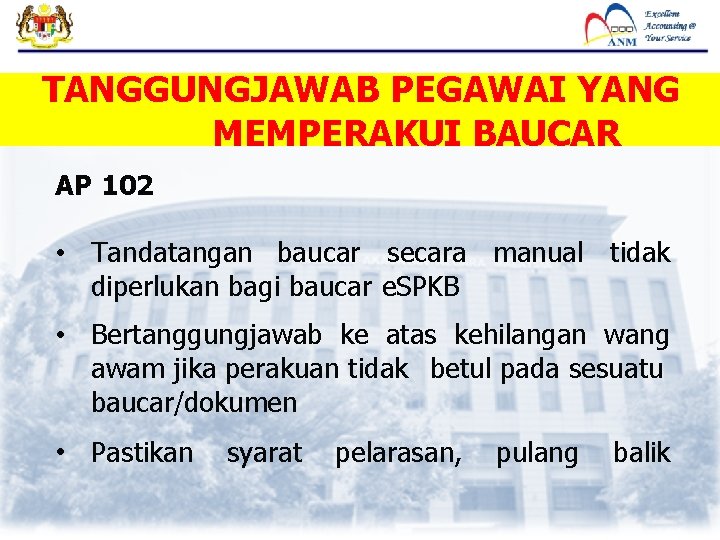 TANGGUNGJAWAB PEGAWAI YANG MEMPERAKUI BAUCAR AP 102 • Tandatangan baucar secara manual tidak diperlukan