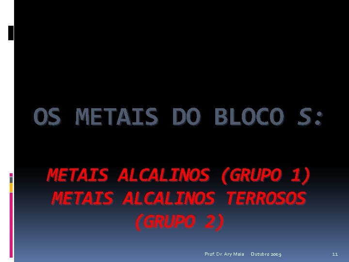 OS METAIS DO BLOCO S: METAIS ALCALINOS (GRUPO 1) METAIS ALCALINOS TERROSOS (GRUPO 2)