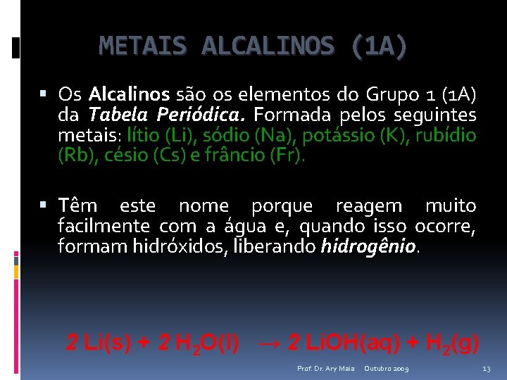 METAIS ALCALINOS (1 A) Os Alcalinos são os elementos do Grupo 1 (1 A)
