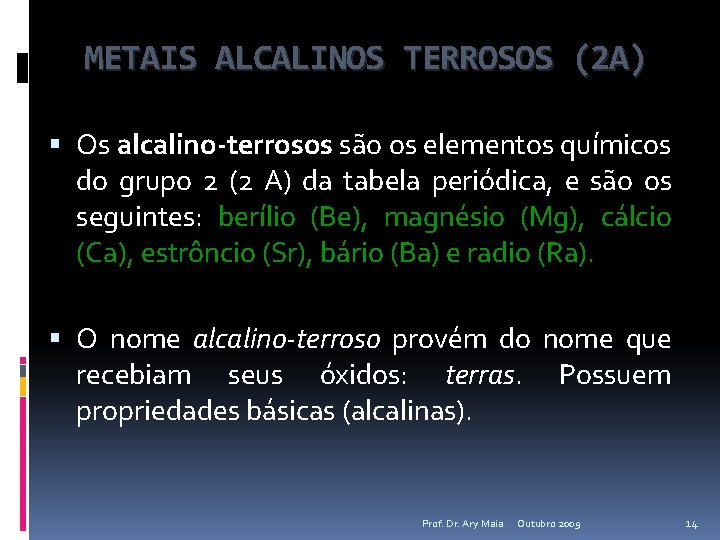 METAIS ALCALINOS TERROSOS (2 A) Os alcalino-terrosos são os elementos químicos do grupo 2