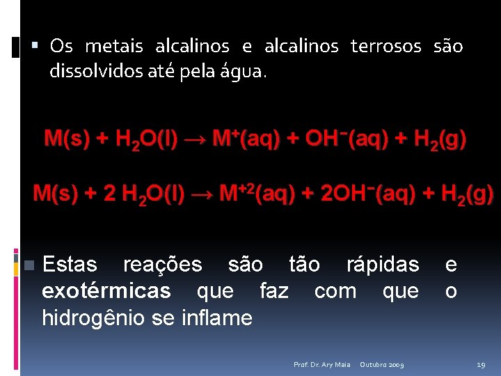  Os metais alcalinos e alcalinos terrosos são dissolvidos até pela água. M(s) +