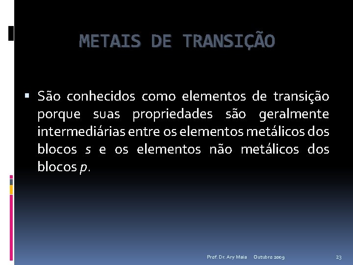 METAIS DE TRANSIÇÃO São conhecidos como elementos de transição porque suas propriedades são geralmente
