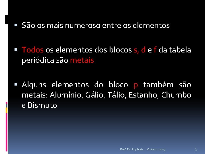  São os mais numeroso entre os elementos Todos os elementos dos blocos s,