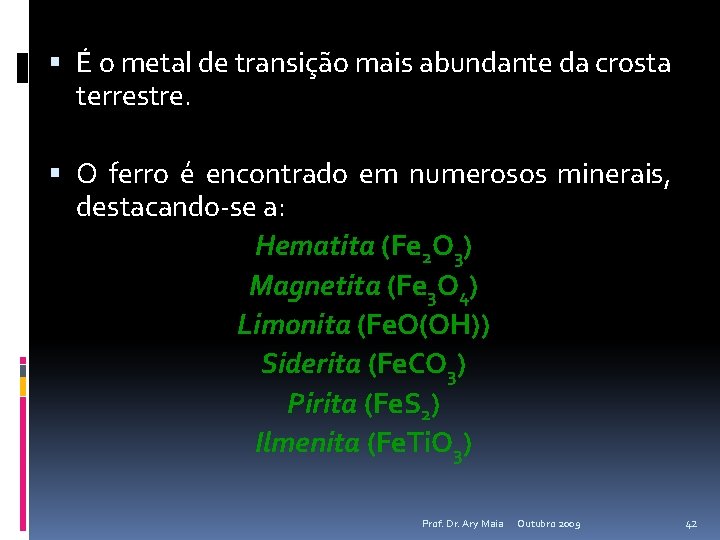  É o metal de transição mais abundante da crosta terrestre. O ferro é