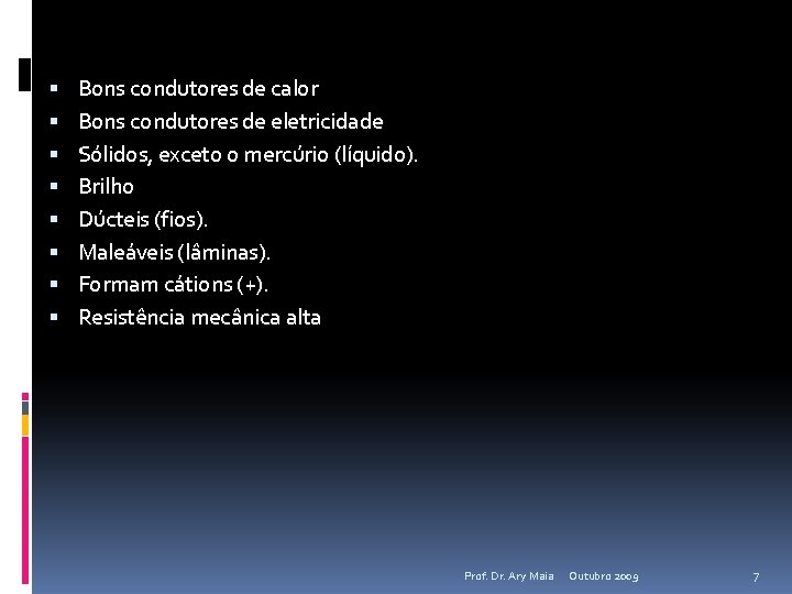  Bons condutores de calor Bons condutores de eletricidade Sólidos, exceto o mercúrio (líquido).