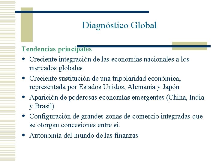 Diagnóstico Global Tendencias principales w Creciente integración de las economías nacionales a los mercados