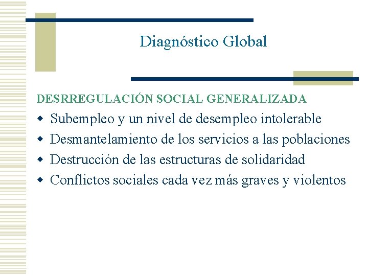 Diagnóstico Global DESRREGULACIÓN SOCIAL GENERALIZADA w w Subempleo y un nivel de desempleo intolerable