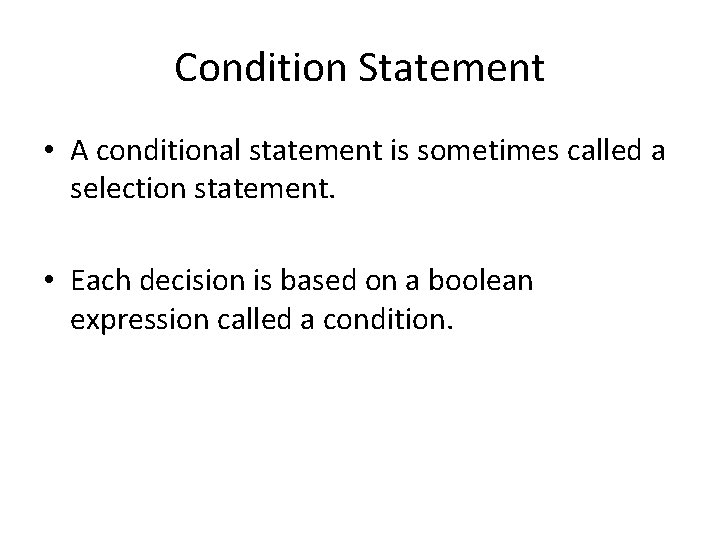 Condition Statement • A conditional statement is sometimes called a selection statement. • Each