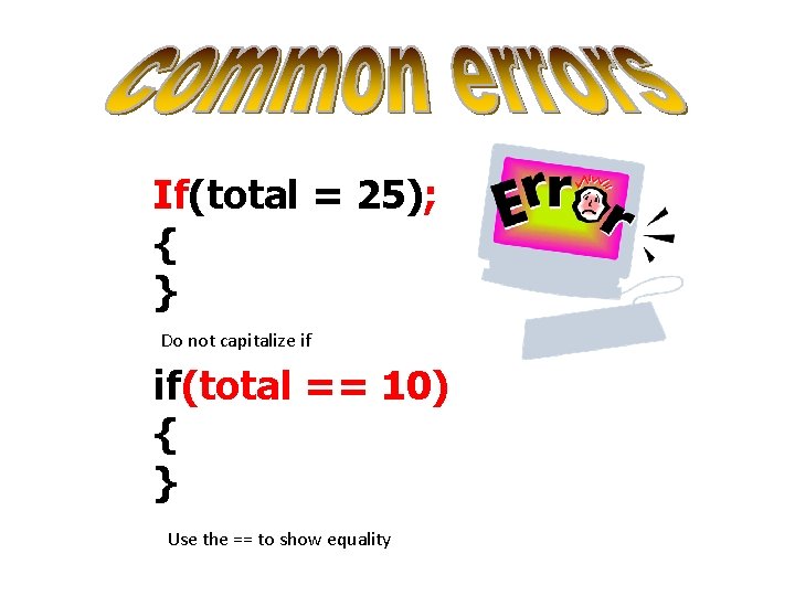 If(total = 25); { } Do not capitalize if if(total == 10) { }