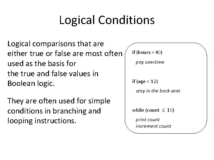 Logical Conditions Logical comparisons that are either true or false are most often used