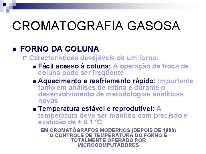 CROMATOGRAFIA GASOSA n FORNO DA COLUNA ¨ Características desejáveis de um forno: n Fácil