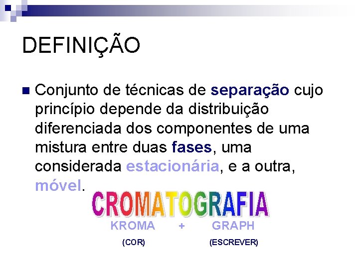 DEFINIÇÃO n Conjunto de técnicas de separação cujo princípio depende da distribuição diferenciada dos