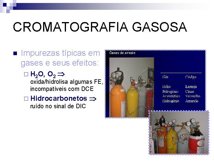 CROMATOGRAFIA GASOSA n Impurezas típicas em gases e seus efeitos: ¨ H 2 O,