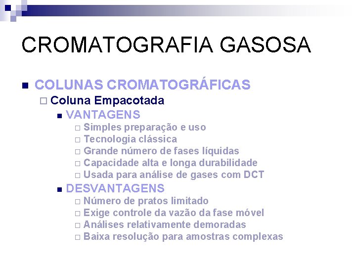 CROMATOGRAFIA GASOSA n COLUNAS CROMATOGRÁFICAS ¨ Coluna Empacotada n VANTAGENS Simples preparação e uso