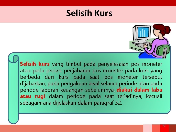 Selisih Kurs Selisih kurs yang timbul pada penyelesaian pos moneter atau pada proses penjabaran