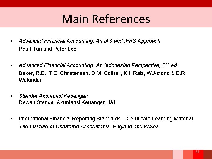 Main References • Advanced Financial Accounting: An IAS and IFRS Approach Pearl Tan and