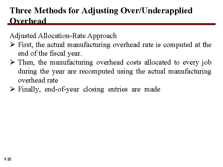 Three Methods for Adjusting Over/Underapplied Overhead Adjusted Allocation-Rate Approach Ø First, the actual manufacturing