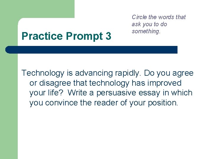 Practice Prompt 3 Circle the words that ask you to do something. Technology is