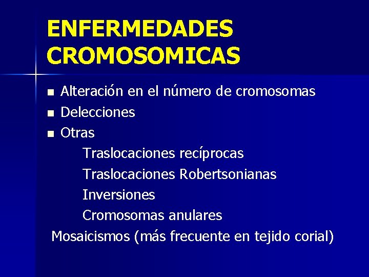 ENFERMEDADES CROMOSOMICAS Alteración en el número de cromosomas n Delecciones n Otras Traslocaciones recíprocas